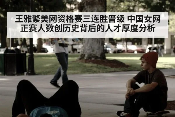 王雅繁美网资格赛三连胜晋级 中国女网正赛人数创历史背后的人才厚度分析